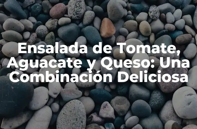 Ensalada de Tomate, Aguacate y Queso: una Combinación Deliciosa 2 Los Beneficios del Tomate en la Ensalada
