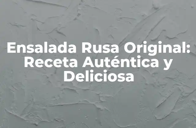 Ensalada Rusa Original: Receta Auténtica y Deliciosa