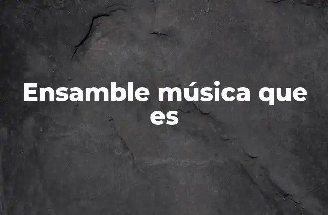 Ensamble Música que es