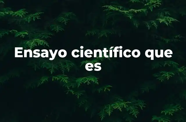 Ensayo Científico que es