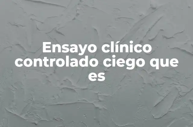 Ensayo Clínico Controlado Ciego que es