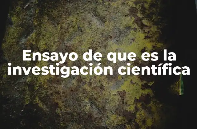 Ensayo de que es la Investigación Científica