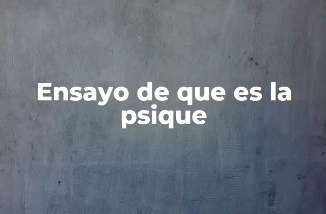 Ensayo de que es la Psique