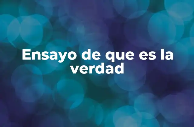 Ensayo de que es la Verdad