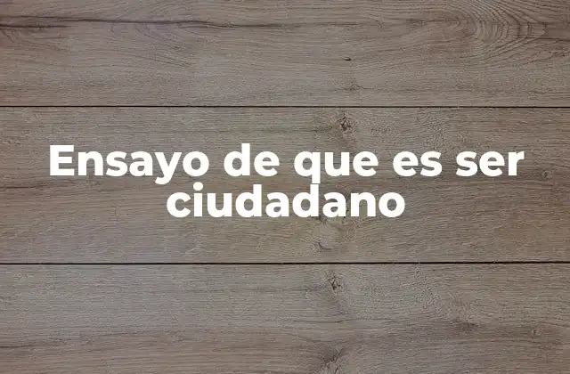 Ensayo de que es Ser Ciudadano