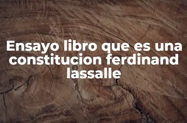 Ensayo Libro que es una Constitucion Ferdinand Lassalle 2 El pensamiento político de Ferdinand Lassalle