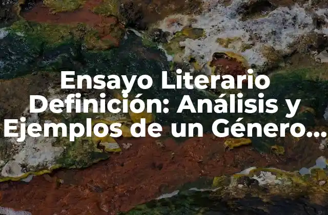 Ensayo Literario Definición: Análisis y Ejemplos de un Género Clásico