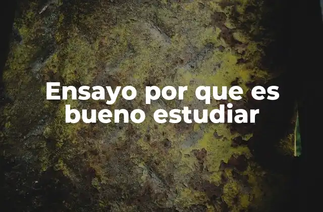 Ensayo por que es Bueno Estudiar