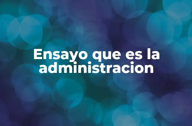Ensayo que es la Administracion
