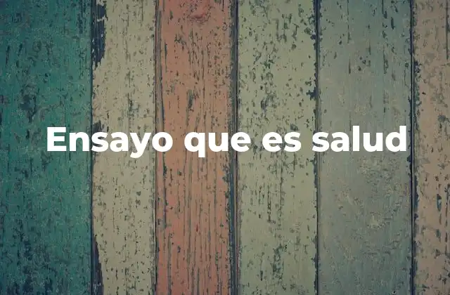 Ensayo que es Salud