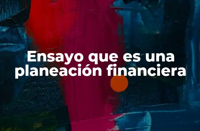 Ensayo que es una Planeación Financiera
