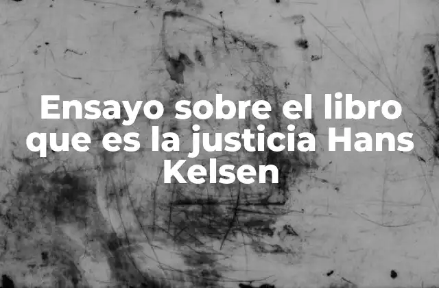 Ensayo sobre el Libro que es la Justicia Hans Kelsen