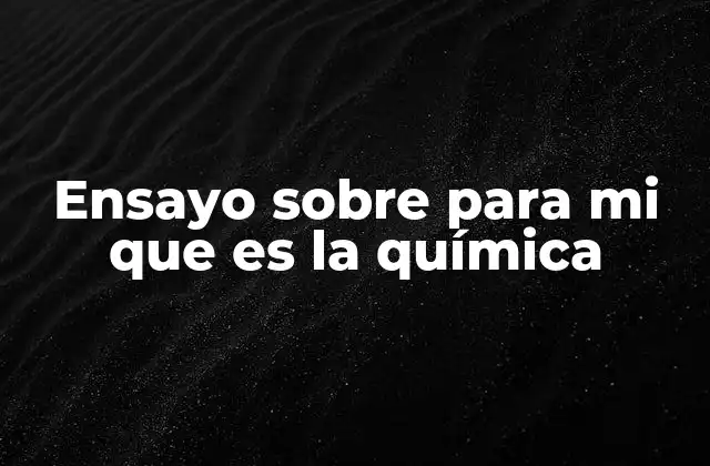 Ensayo sobre para Mi que es la Química 2 La química como puerta de entrada al conocimiento científico