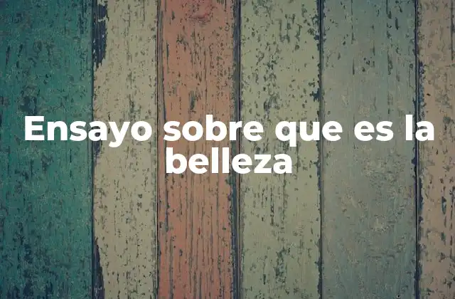 Ensayo sobre que es la Belleza