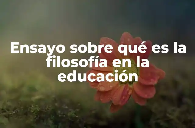 Ensayo sobre Qué es la Filosofía en la Educación