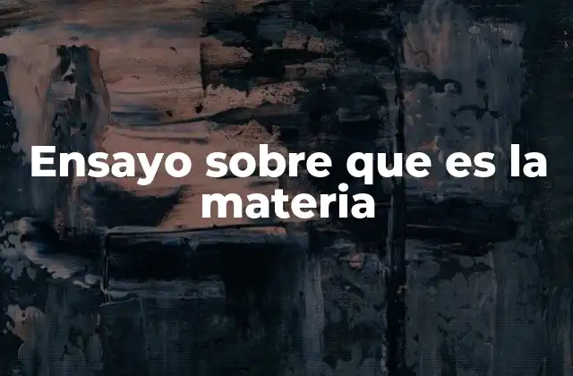 Ensayo sobre que es la Materia