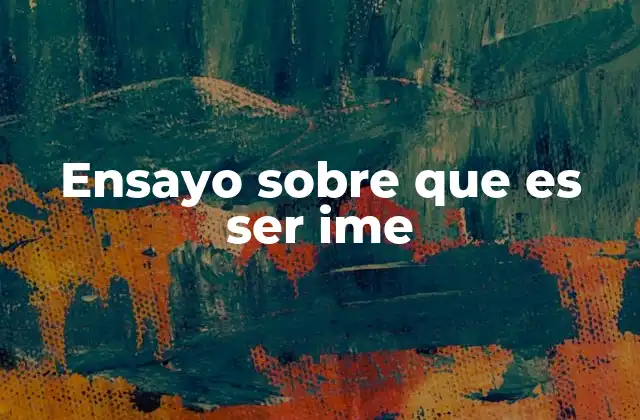 Ensayo sobre que es Ser Ime