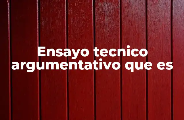 Ensayo Tecnico Argumentativo que es