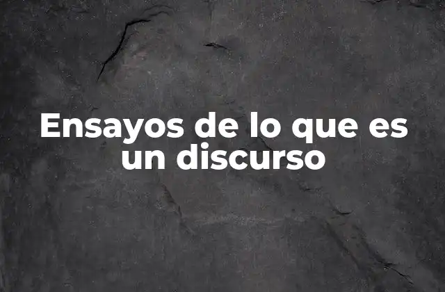 Ensayos de Lo que es un Discurso