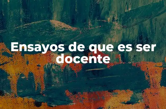 Ensayos de que es Ser Docente