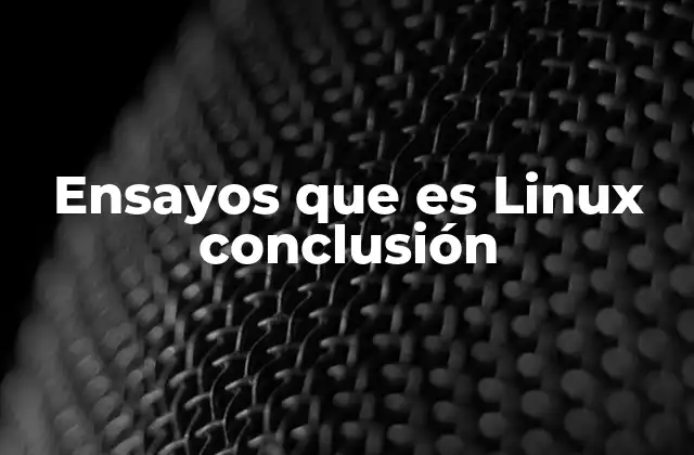 Ensayos que es Linux Conclusión