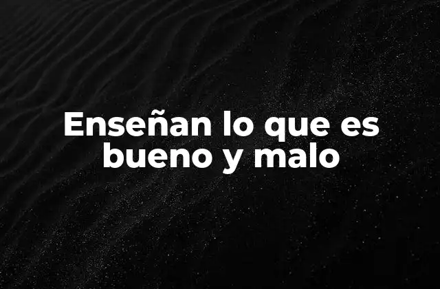 Enseñan Lo que es Bueno y Malo