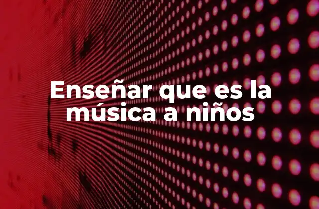 Enseñar que es la Música a Niños