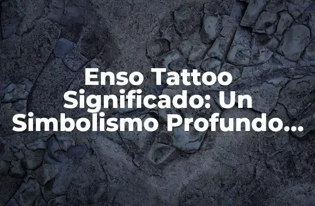 Enso Tattoo Significado: un Simbolismo Profundo en la Cultura Japonesa