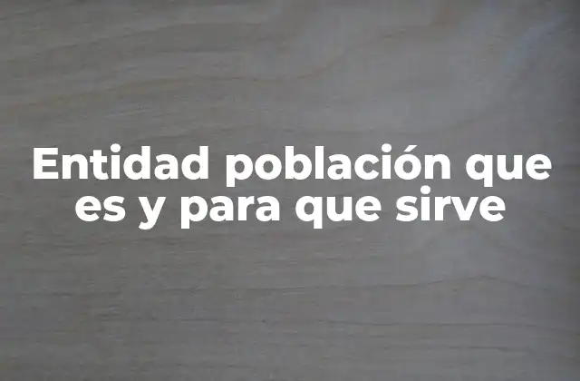 Entidad Población que es y para que Sirve 2 El papel de la población en el análisis social