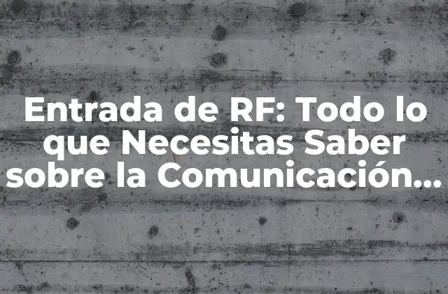 Entrada de Rf: Todo Lo que Necesitas Saber sobre la Comunicación por Radiofrecuencia