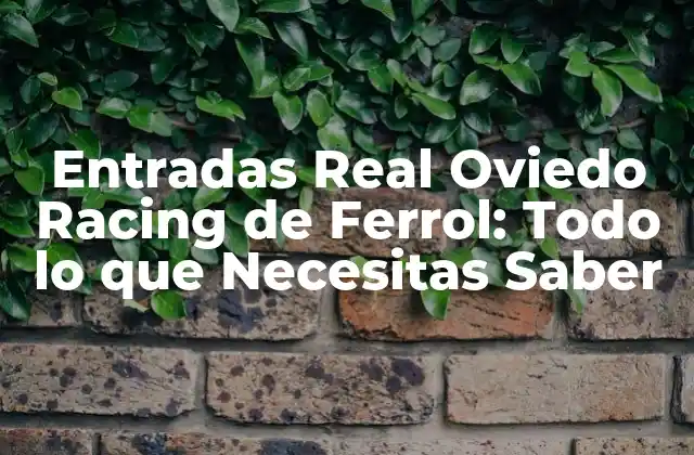Entradas Real Oviedo Racing de Ferrol: Todo Lo que Necesitas Saber