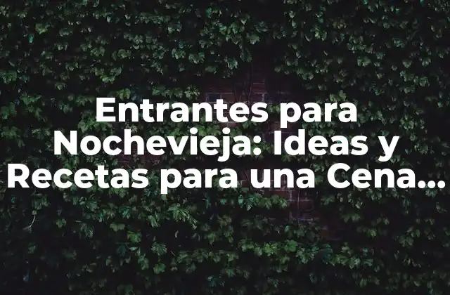 Entrantes para Nochevieja: Ideas y Recetas para una Cena Espectacular