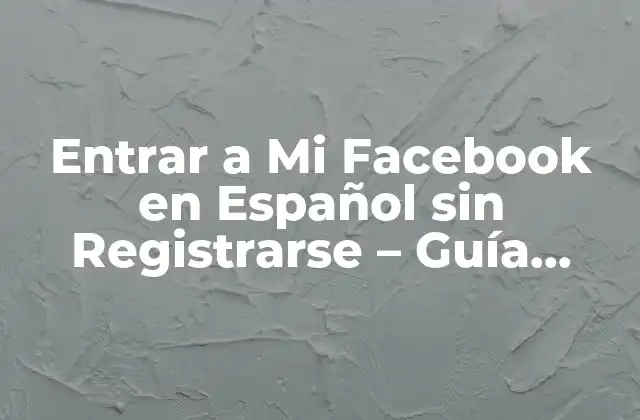 Entrar a Mi Facebook en Español sin Registrarse – Guía Completa