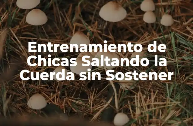 Beneficios del Entrenamiento de Chica Saltando la Cuerda sin Sostener