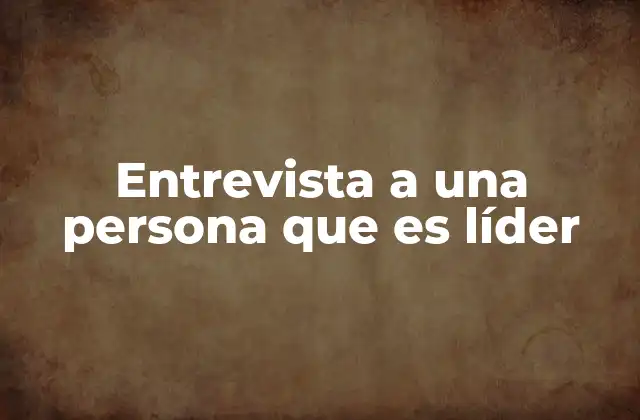 Entrevista a una Persona que es Líder