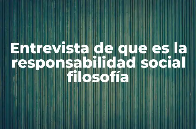 Entrevista de que es la Responsabilidad Social Filosofía