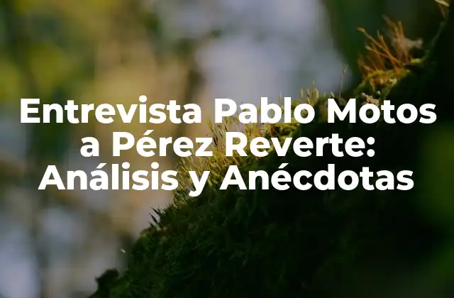 Entrevista Pablo Motos a Pérez Reverte: Análisis y Anécdotas