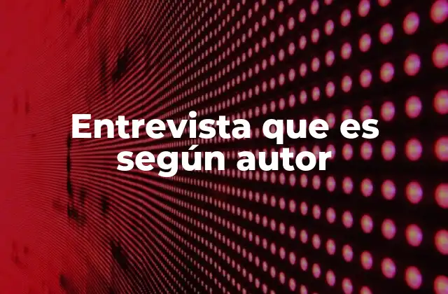 Entrevista que es según Autor