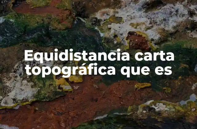 Equidistancia Carta Topográfica que es