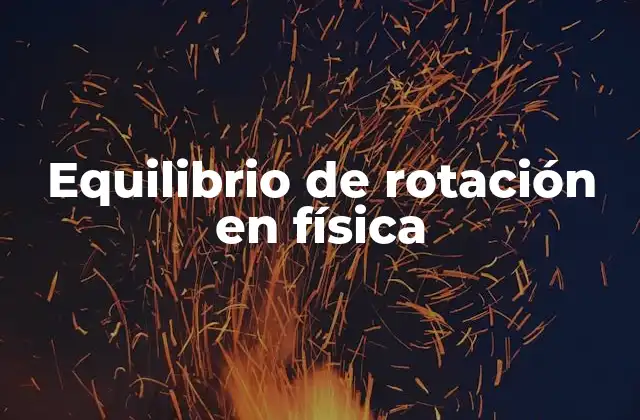 Equilibrio de Rotación en Física