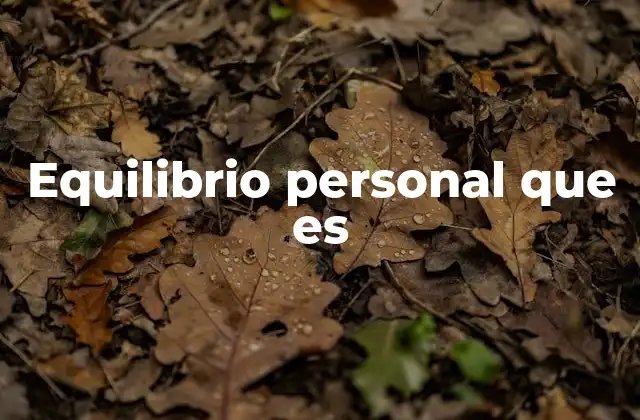 Equilibrio Personal que es 2 La importancia de encontrar armonía en la vida moderna