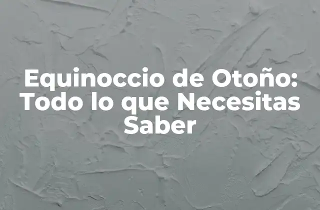 Equinoccio de Otoño: Todo Lo que Necesitas Saber