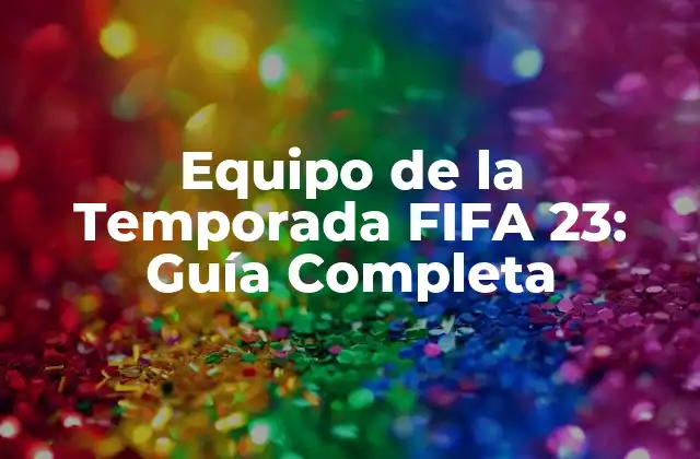 Equipo de la Temporada Fifa 23: Guía Completa