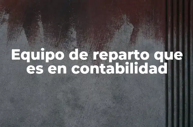 Equipo de Reparto que es en Contabilidad 2 La importancia del reparto de costos en el análisis contable