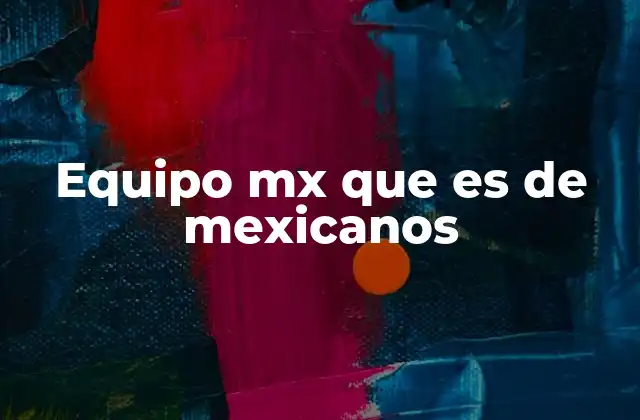 Equipo Mx que es de Mexicanos
