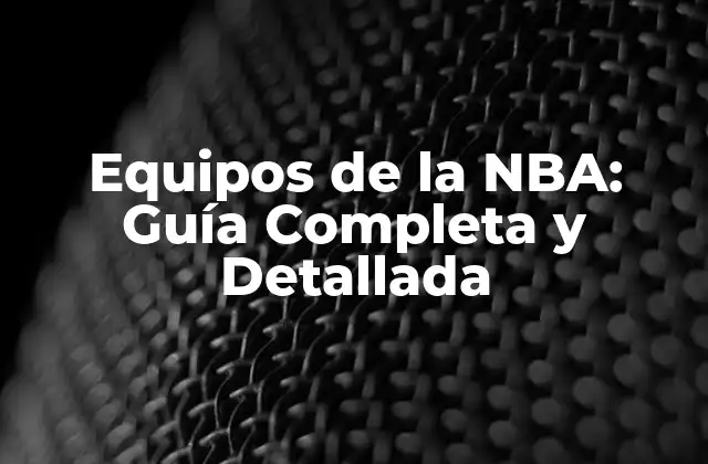 Equipos de la Nba: Guía Completa y Detallada
