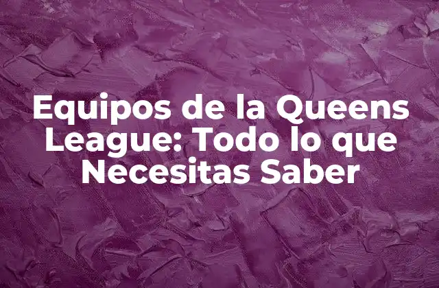 Equipos de la Queens League: Todo Lo que Necesitas Saber