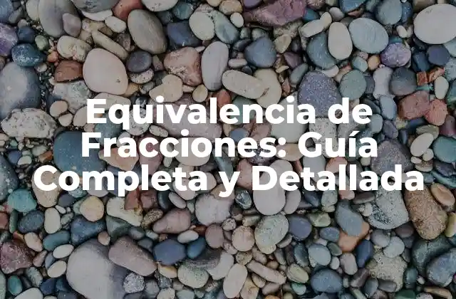 Equivalencia de Fracciones: Guía Completa y Detallada