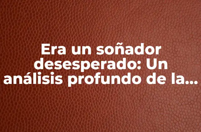 Era un Soñador Desesperado: un Análisis Profundo de la Psicología Detrás de la Frustración