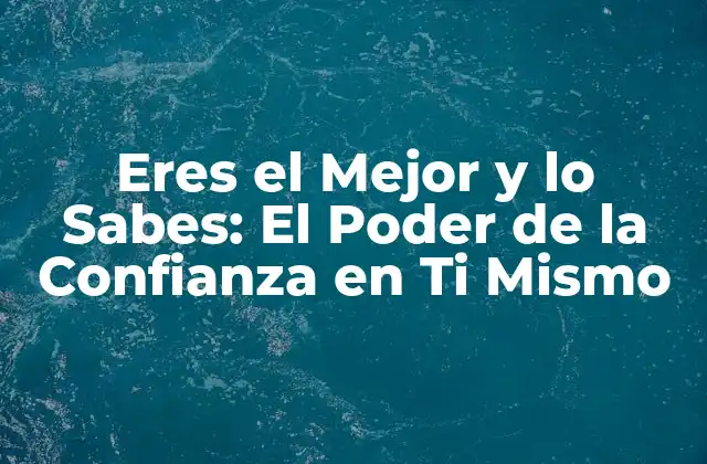 Eres el Mejor y Lo Sabes: el Poder de la Confianza en Ti Mismo